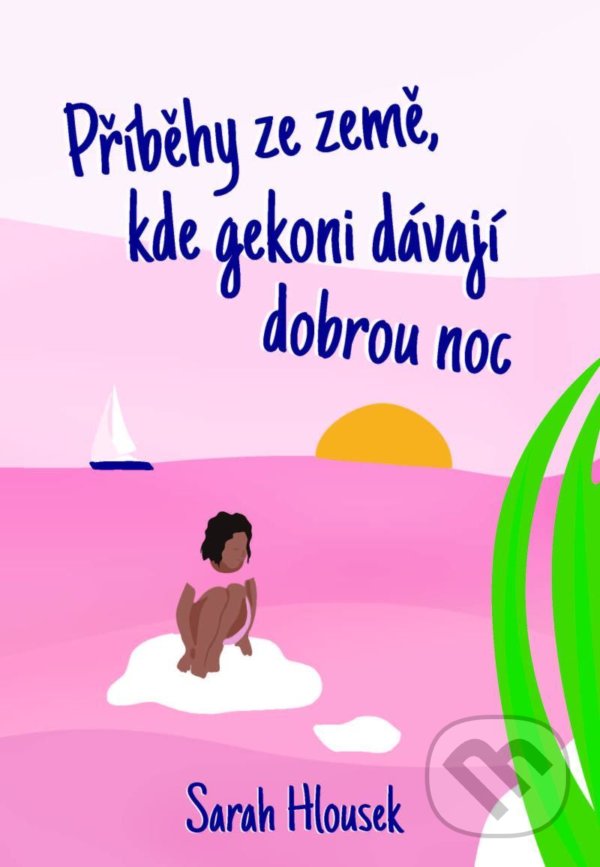 Kniha: Příběhy ze země, kde gekoni dávají dobrou noc (Sarah Hlousek). Sarah Hlousek, 2020 Kniha: Příběhy ze země, kde gekoni dávají dobrou noc (Sarah Hlousek). Sarah Hlousek, 2020