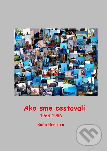 E-kniha: Ako sme cestovali 1963-1986 (Soňa Beerová). Soňa Beerová E-kniha: Ako sme cestovali 1963-1986 (Soňa Beerová). Soňa Beerová