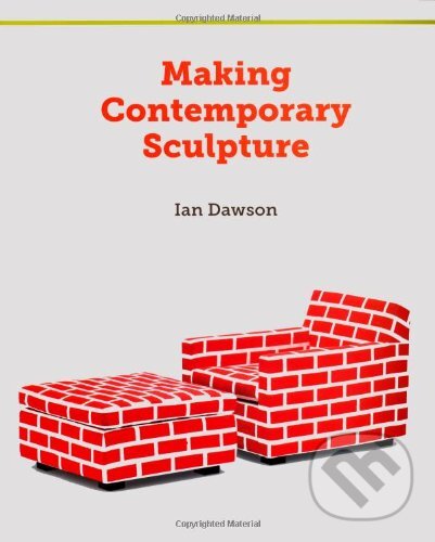 Kniha: Making Contemporary Sculpture (Ian Dawson). The Crowood, 2013 Kniha: Making Contemporary Sculpture (Ian Dawson). The Crowood, 2013