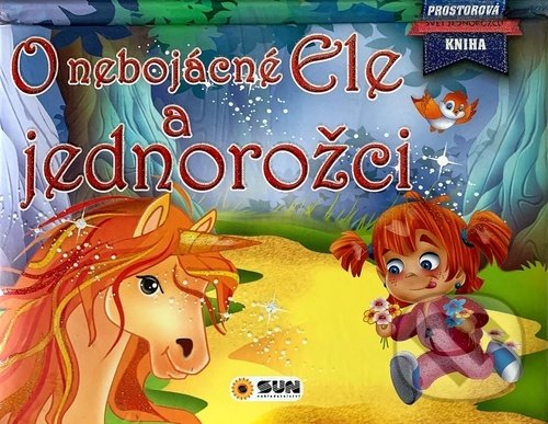 Kniha: O nebojácné Ele a jednorožci (SUN). SUN, 2020 Kniha: O nebojácné Ele a jednorožci (SUN). SUN, 2020