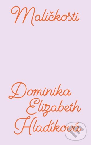 Kniha: Maličkosti (Dominika Elizabeth Hladíková). E.J. Publishing, 2020 Kniha: Maličkosti (Dominika Elizabeth Hladíková). E.J. Publishing, 2020
