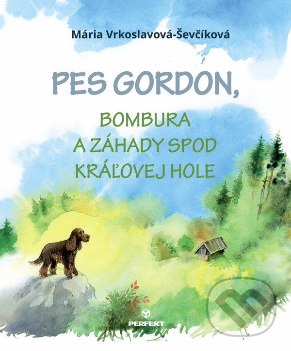Kniha: Pes Gordon, Bombura a záhady spod Kráľovej hole (Mária Vrkoslavová - Ševčíková). Perfekt, 2020 Kniha: Pes Gordon, Bombura a záhady spod Kráľovej hole (Mária Vrkoslavová - Ševčíková). Perfekt, 2020