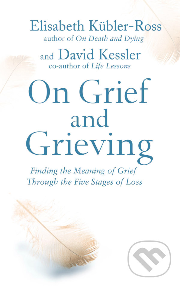 Kniha: On Grief and Grieving (Elisabeth Kubler-Ross a David Kessler). Simon & Schuster, 2014 Kniha: On Grief and Grieving (Elisabeth Kubler-Ross a David Kessler). Simon & Schuster, 2014
