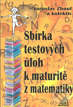 Kniha: Sbírka testových úloh k maturitě z matematiky (Jaroslav Zhouf a kolektív). Spoločnosť Prometheus Kniha: Sbírka testových úloh k maturitě z matematiky (Jaroslav Zhouf a kolektív). Spoločnosť Prometheus