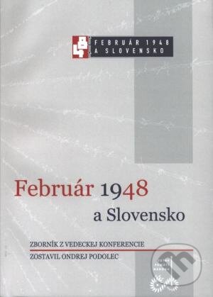 Kniha: Február 1948 a Slovensko (Ondrej Podolec). Ústav pamäti národa Kniha: Február 1948 a Slovensko (Ondrej Podolec). Ústav pamäti národa