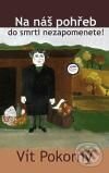 Kniha: Na náš pohřeb do smrti nezapomenete! (Vít Pokorný). Plejáda, 2010 Kniha: Na náš pohřeb do smrti nezapomenete! (Vít Pokorný). Plejáda, 2010