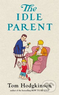 Kniha: The Idle Parent (Tom Hodgkinson). Penguin Books, 2009 Kniha: The Idle Parent (Tom Hodgkinson). Penguin Books, 2009