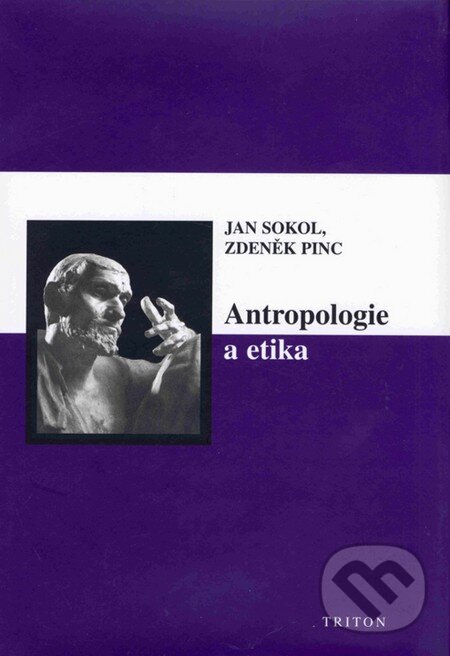 Kniha: Antropologie a etika (Jan Sokol a Zdeněk Pinc). Triton, 2003 Kniha: Antropologie a etika (Jan Sokol a Zdeněk Pinc). Triton, 2003