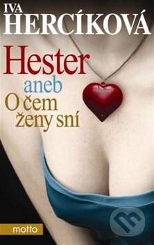 Kniha: Hester aneb O čem ženy sní (Iva Hercíková). Motto, 2010 Kniha: Hester aneb O čem ženy sní (Iva Hercíková). Motto, 2010