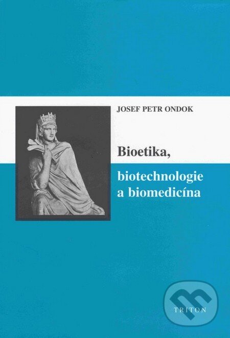 Kniha: Bioetika, biotechnologie a biomedicína (Josef Petr Ondok). Triton, 2004 Kniha: Bioetika, biotechnologie a biomedicína (Josef Petr Ondok). Triton, 2004