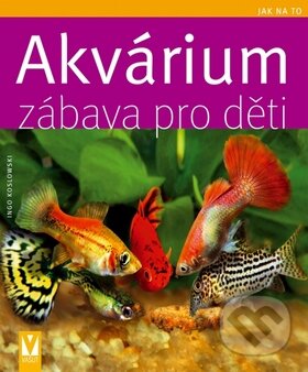 Kniha: Akvárium - Zábava pro děti (Ingo Koslowski). Vašut, 2010 Kniha: Akvárium - Zábava pro děti (Ingo Koslowski). Vašut, 2010