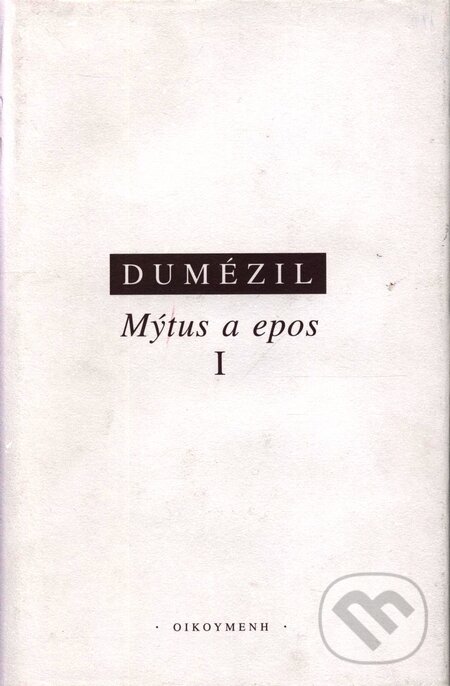 Kniha: Mýtus a epos I (Georges Dumézil). OIKOYMENH, 2001 Kniha: Mýtus a epos I (Georges Dumézil). OIKOYMENH, 2001