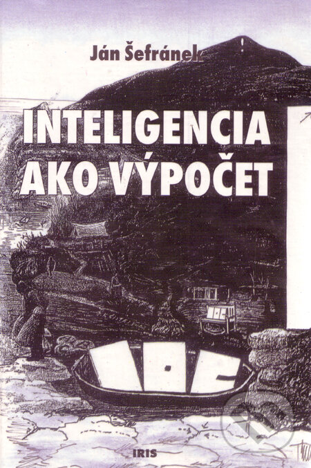 Kniha: Inteligencia ako výpočet (Ján Šefránek). IRIS, 2000 Kniha: Inteligencia ako výpočet (Ján Šefránek). IRIS, 2000