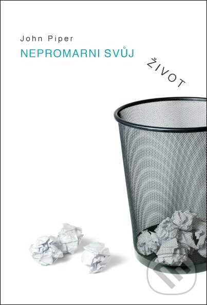 Kniha: Nepromarni svůj život (John Piper). Didasko, 2009 Kniha: Nepromarni svůj život (John Piper). Didasko, 2009