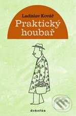 Kniha: Praktický houbař (Ladislav Kovář ml.). Dokořán, 2010 Kniha: Praktický houbař (Ladislav Kovář ml.). Dokořán, 2010
