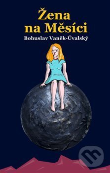 Kniha: Žena na Měsíci (Bohuslav Vaněk-Úvalský). Krásné nakladatelství, 2020 Kniha: Žena na Měsíci (Bohuslav Vaněk-Úvalský). Krásné nakladatelství, 2020