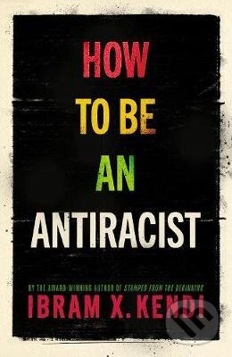 Kniha: How To Be an Antiracist (Ibram X. Kendi). Vintage, 2019 Kniha: How To Be an Antiracist (Ibram X. Kendi). Vintage, 2019