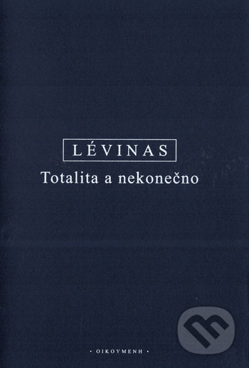 Kniha: Totalita a nekonečno (Emmanuel Lévinas). OIKOYMENH, 2020 Kniha: Totalita a nekonečno (Emmanuel Lévinas). OIKOYMENH, 2020