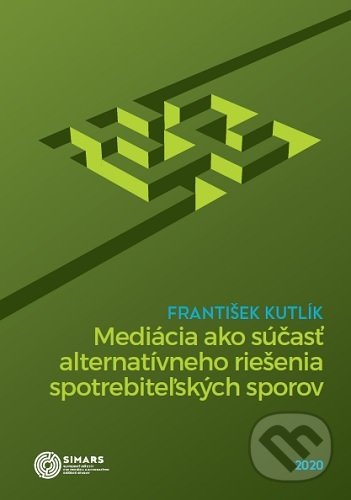 Kniha: Mediácia ako súčasť alternatívneho riešenia spotrebiteľských sporov (František Kutlík). Simars, 2020 Kniha: Mediácia ako súčasť alternatívneho riešenia spotrebiteľských sporov (František Kutlík). Simars, 2020