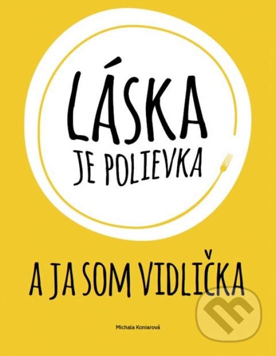 Kniha: Láska je polievka a ja som vidlička (Michala Koniarová). Progress Promotion Košice, 2020 Kniha: Láska je polievka a ja som vidlička (Michala Koniarová). Progress Promotion Košice, 2020
