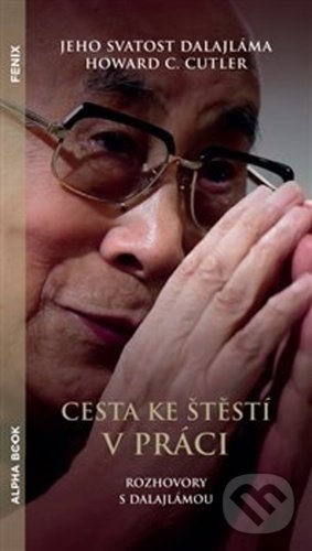 Kniha: Cesta ke štěstí v práci (Howard C. Cutler a Dalajlama XIV. Jeho svatost). Alpha book, 2020 Kniha: Cesta ke štěstí v práci (Howard C. Cutler a Dalajlama XIV. Jeho svatost). Alpha book, 2020