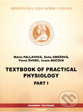 Kniha: Textbook of Practical Physiology Part I (Mária Pallayová, Soňa Grešová, Pavol Švorc a Ivana Bačová). Univerzita Pavla Jozefa Šafárika v Košiciach, 2020 Kniha: Textbook of Practical Physiology Part I (Mária Pallayová, Soňa Grešová, Pavol Švorc a Ivana Bačová). Univerzita Pavla Jozefa Šafárika v Košiciach, 2020
