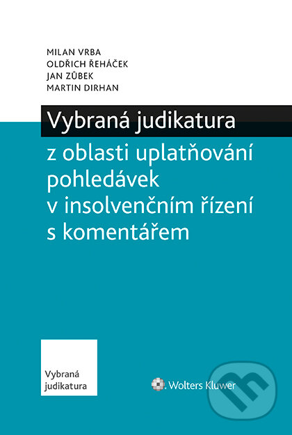 E-kniha: Vybraná judikatura z oblasti uplatňování pohledávek v insolvenčním řízení s komentářem (Jan Zůbek, Martin Dirhan, Milan Vrba a Oldřich Řeháček). Wolters Kluwer ČR, 2020 E-kniha: Vybraná judikatura z oblasti uplatňování pohledávek v insolvenčním řízení s komentářem (Jan Zůbek, Martin Dirhan, Milan Vrba a Oldřich Řeháček). Wolters Kluwer ČR, 2020