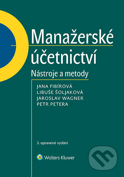 E-kniha: Manažerské účetnictví (Jana Fibírová, Jaroslav Wagner a Libuše Šoljaková). Wolters Kluwer ČR, 2020 E-kniha: Manažerské účetnictví (Jana Fibírová, Jaroslav Wagner a Libuše Šoljaková). Wolters Kluwer ČR, 2020