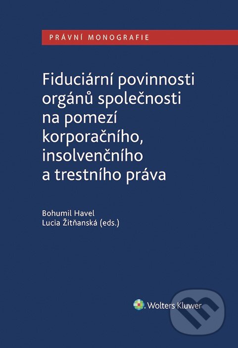 E-kniha: Fiduciární povinnosti orgánů společnosti na pomezí korporačního, insolvenčního a trestního práva (Bohumil Havel a Lucia Žitňanská). Wolters Kluwer ČR, 2020 E-kniha: Fiduciární povinnosti orgánů společnosti na pomezí korporačního, insolvenčního a trestního práva (Bohumil Havel a Lucia Žitňanská). Wolters Kluwer ČR, 2020