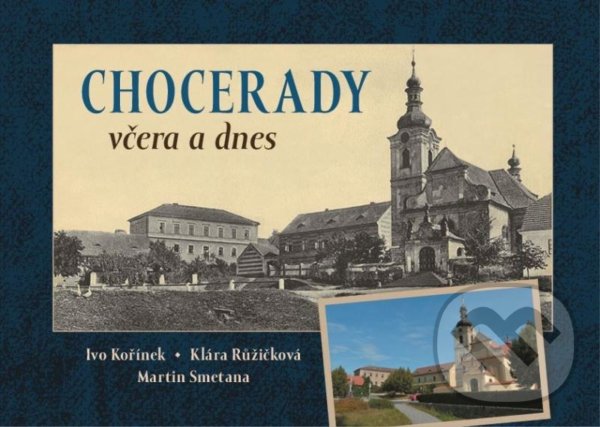 Kniha: Chocerady včera a dnes (Ivo Kořínek, Klára Růžičková a Martin Smetana). Tváře, 2020 Kniha: Chocerady včera a dnes (Ivo Kořínek, Klára Růžičková a Martin Smetana). Tváře, 2020