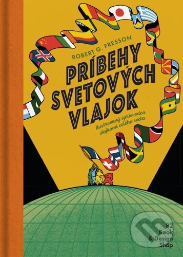 Kniha: Príbehy svetových vlajok (Robert G. Fresson). 82 Book and Design Shop, 2020 Kniha: Príbehy svetových vlajok (Robert G. Fresson). 82 Book and Design Shop, 2020