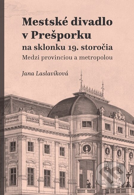E-kniha: Mestské divadlo v Prešporku na sklonku 19. storočia (Jana Laslavíková). Hudobné centrum, 2020 E-kniha: Mestské divadlo v Prešporku na sklonku 19. storočia (Jana Laslavíková). Hudobné centrum, 2020