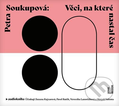Audiokniha: Věci, na které nastal čas (Petra Soukupová). OneHotBook, 2020 Audiokniha: Věci, na které nastal čas (Petra Soukupová). OneHotBook, 2020