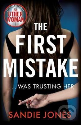 Kniha: The First Mistake ... was trusting her (Sandie Jones). Pan Macmillan, 2019 Kniha: The First Mistake ... was trusting her (Sandie Jones). Pan Macmillan, 2019