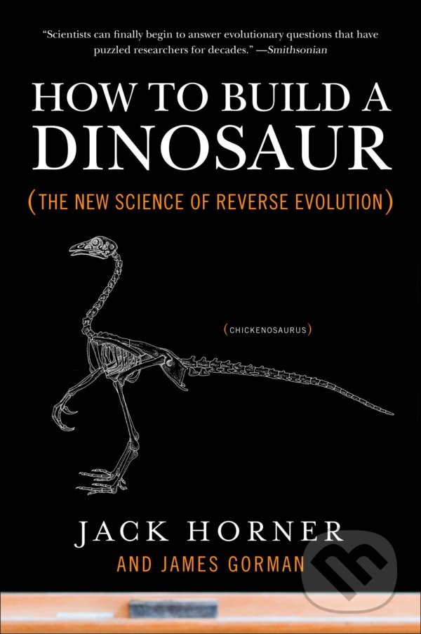 Kniha: How to Build a Dinosaur (Jack Horner a James Gorman). Plume, 2010 Kniha: How to Build a Dinosaur (Jack Horner a James Gorman). Plume, 2010