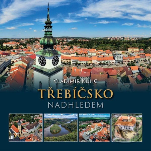 Kniha: Třebíčsko nadhledem (Vladimír Kunc). VIDEO-FOTO-KUNC, 2020 Kniha: Třebíčsko nadhledem (Vladimír Kunc). VIDEO-FOTO-KUNC, 2020