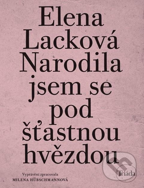 Kniha: Narodila jsem se pod šťastnou hvězdou (Elena Lacková a Milena Hübschmannová). Triáda, 2020 Kniha: Narodila jsem se pod šťastnou hvězdou (Elena Lacková a Milena Hübschmannová). Triáda, 2020