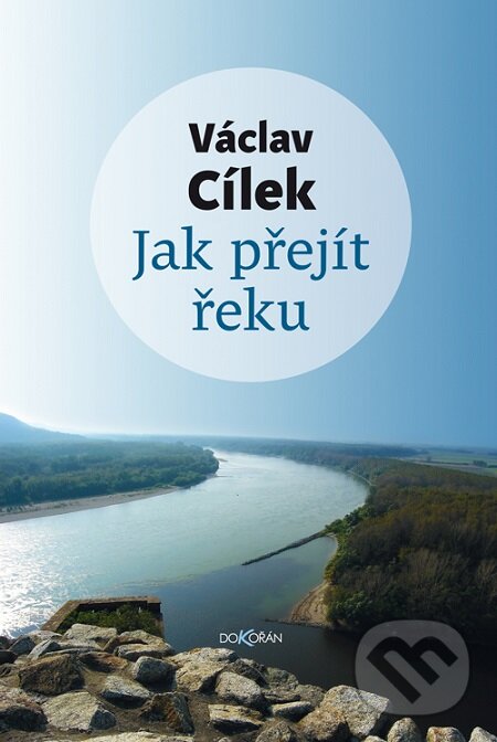 E-kniha: Jak přejít řeku (Václav Cílek). Dokořán, 2020 E-kniha: Jak přejít řeku (Václav Cílek). Dokořán, 2020
