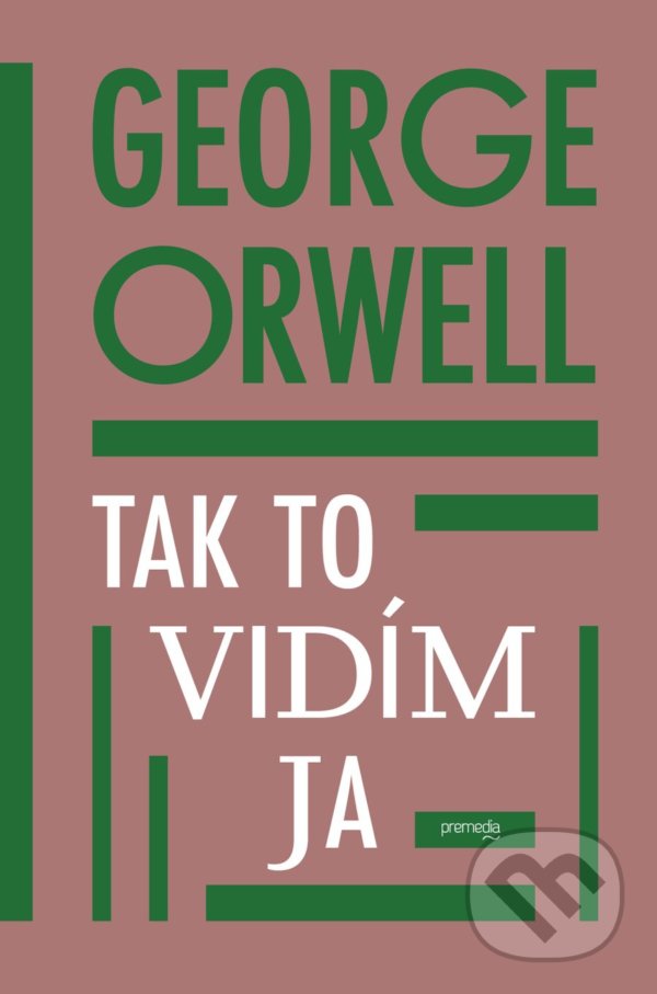 Kniha: Tak to vidím ja (George Orwell). Premedia, 2021 Kniha: Tak to vidím ja (George Orwell). Premedia, 2021