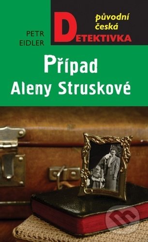 Kniha: Případ Aleny Struskové (Petr Eidler). Moba, 2021 Kniha: Případ Aleny Struskové (Petr Eidler). Moba, 2021
