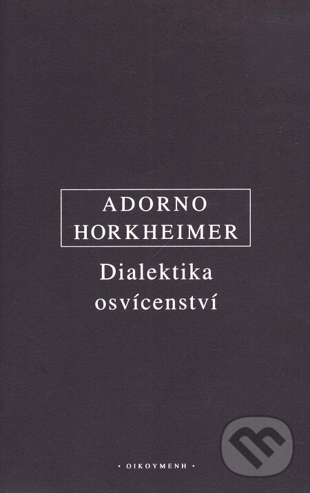 Dialektika osvícenství - Theodore W. Adorno, Max Horkheimer, OIKOYMENH, 2009