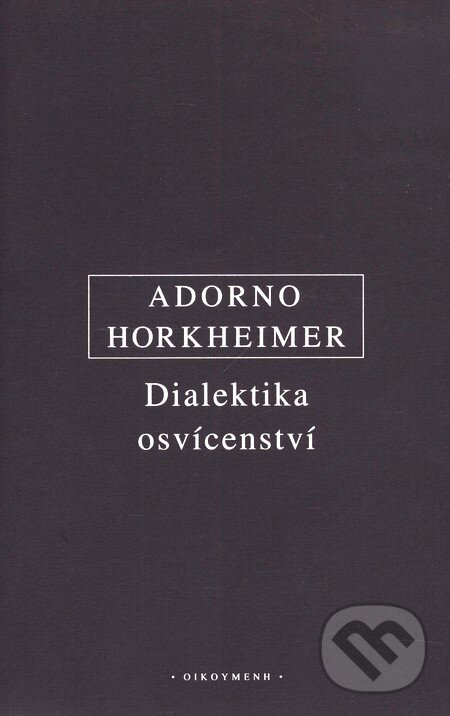 Kniha: Dialektika osvícenství (Max Horkheimer a Theodore W. Adorno). OIKOYMENH, 2009 Kniha: Dialektika osvícenství (Max Horkheimer a Theodore W. Adorno). OIKOYMENH, 2009