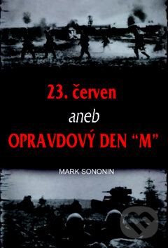 Kniha: 23. červen aneb Opravdový den "M" (Mark Solonin). Naše vojsko CZ, 2010 Kniha: 23. červen aneb Opravdový den "M" (Mark Solonin). Naše vojsko CZ, 2010