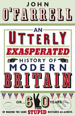 Kniha: An Utterly Exasperated History of Modern Britain (John O'Farrell). Doubleday, 2010 Kniha: An Utterly Exasperated History of Modern Britain (John O'Farrell). Doubleday, 2010