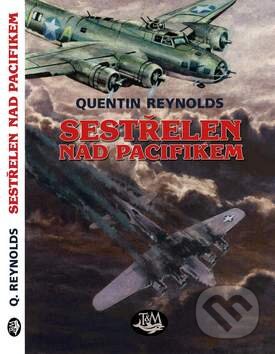 Kniha: Sestřelen nad Pacifikem (Quentin Reynolds). Toužimský & Moravec, 2010 Kniha: Sestřelen nad Pacifikem (Quentin Reynolds). Toužimský & Moravec, 2010