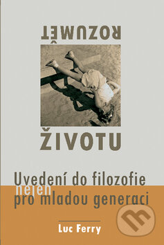 Kniha: Rozumět životu (Luc Ferry). Rybka Publishers, 2008 Kniha: Rozumět životu (Luc Ferry). Rybka Publishers, 2008