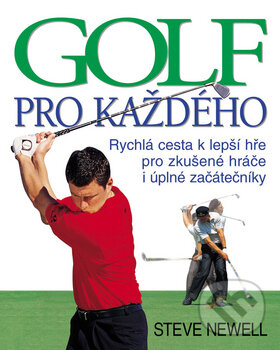 Kniha: Golf pro každého (Steve Newell). Slovart CZ, 2010 Kniha: Golf pro každého (Steve Newell). Slovart CZ, 2010