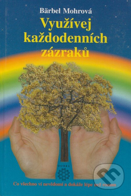 Kniha: Využívej každodenních zázraků (Bärbel Mohr). Dobra, 2002 Kniha: Využívej každodenních zázraků (Bärbel Mohr). Dobra, 2002