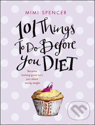 Kniha: 101 Things to Do Before You Diet (Mimi Spencer). Bantam Press, 2010 Kniha: 101 Things to Do Before You Diet (Mimi Spencer). Bantam Press, 2010