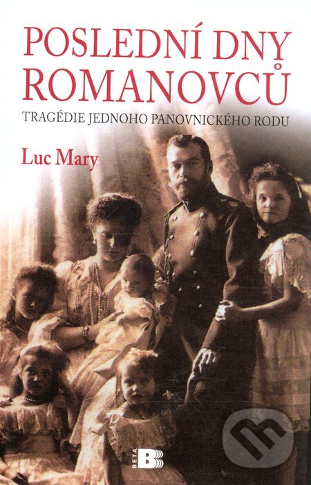 Kniha: Poslední dny Romanovců (Luc Mary). BETA - Dobrovský, 2010 Kniha: Poslední dny Romanovců (Luc Mary). BETA - Dobrovský, 2010